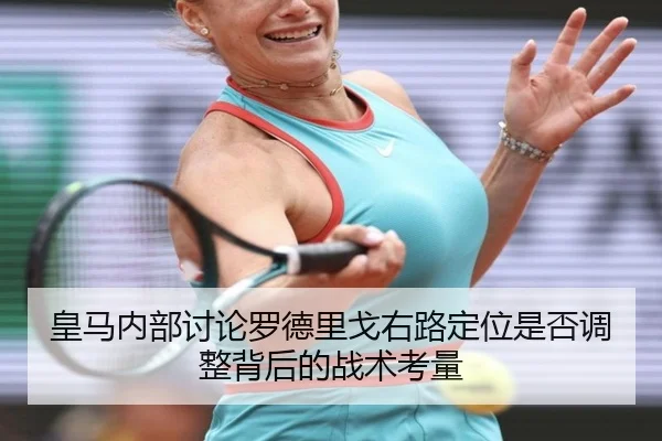 皇马内部讨论罗德里戈右路定位是否调整背后的战术考量 | kaiyun